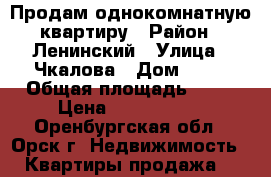 Продам однокомнатную квартиру › Район ­ Ленинский › Улица ­ Чкалова › Дом ­ 27 › Общая площадь ­ 38 › Цена ­ 1 800 000 - Оренбургская обл., Орск г. Недвижимость » Квартиры продажа   